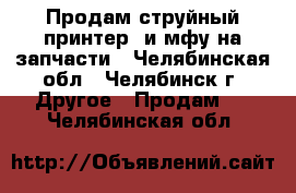 Продам струйный принтер  и мфу на запчасти - Челябинская обл., Челябинск г. Другое » Продам   . Челябинская обл.